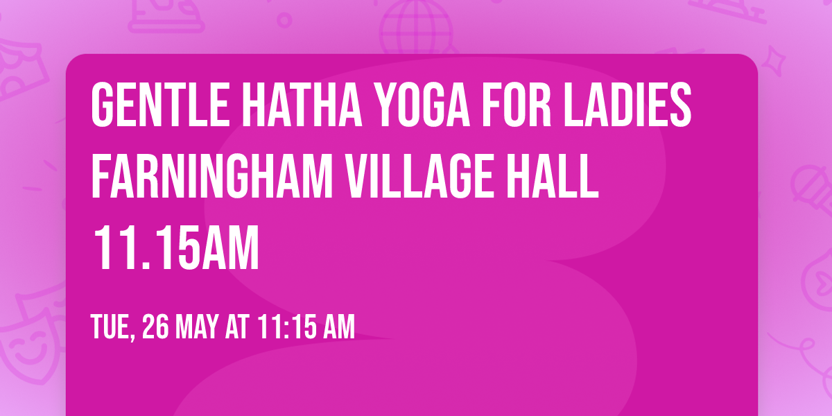 Gentle Hatha Yoga for Ladies Farningham Village Hall 11.15am 