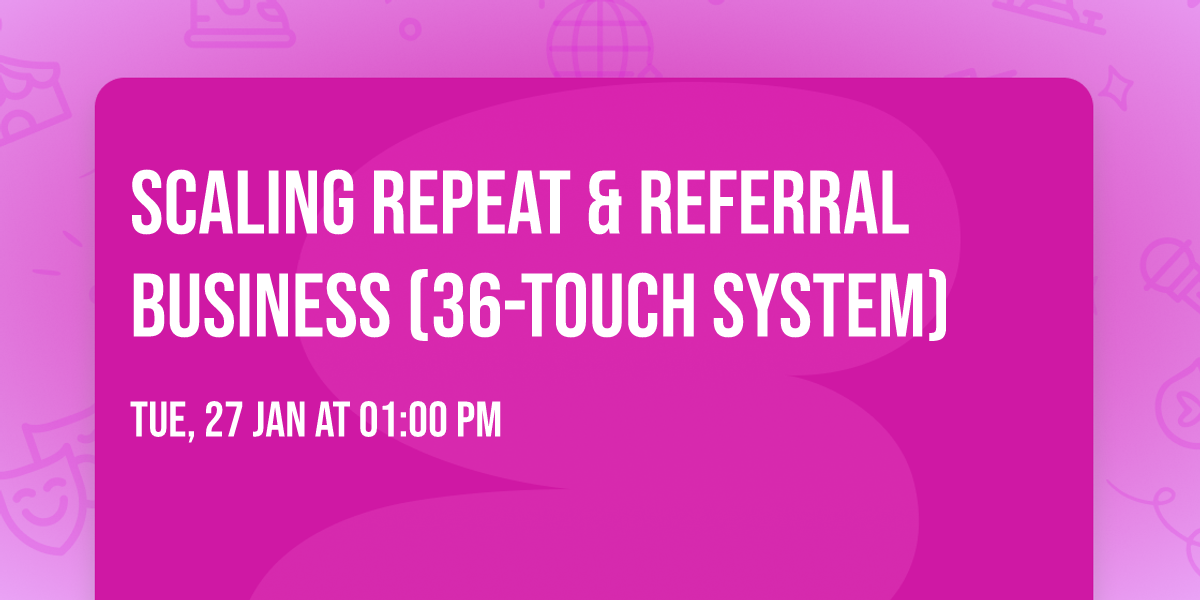 Scaling Repeat & Referral Business (36-Touch System)