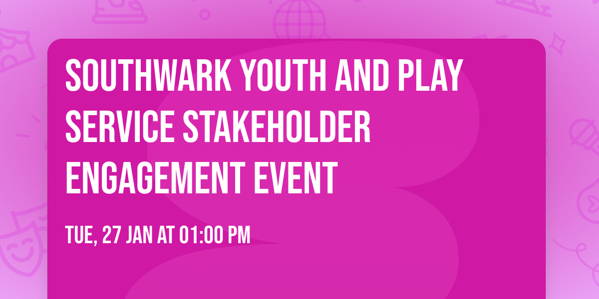 Southwark Youth and Play Service Stakeholder Engagement Event