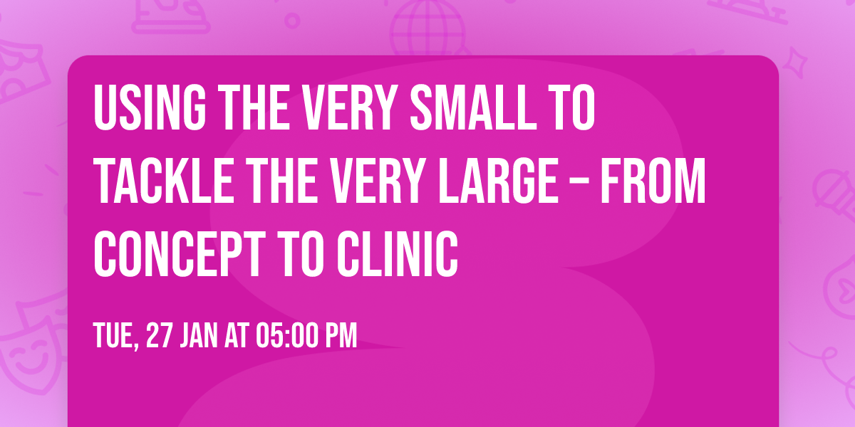 Using the very small to tackle the very large \u2013 from concept to clinic