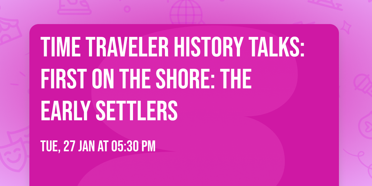 Time Traveler History Talks: First on the Shore: The Early Settlers
