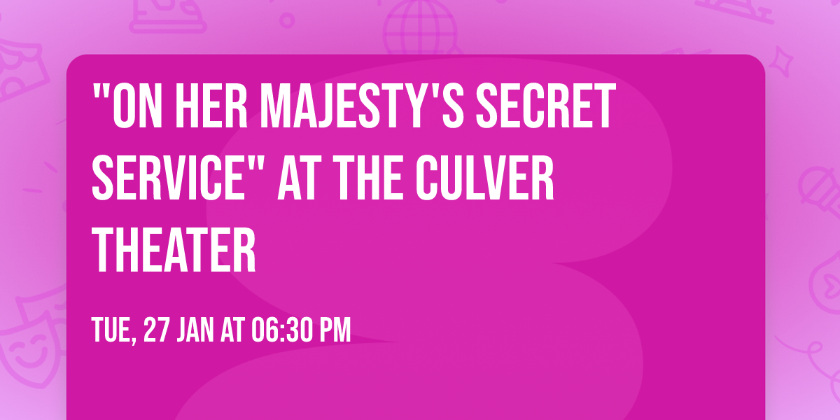 "On Her Majesty's Secret Service" at the Culver Theater