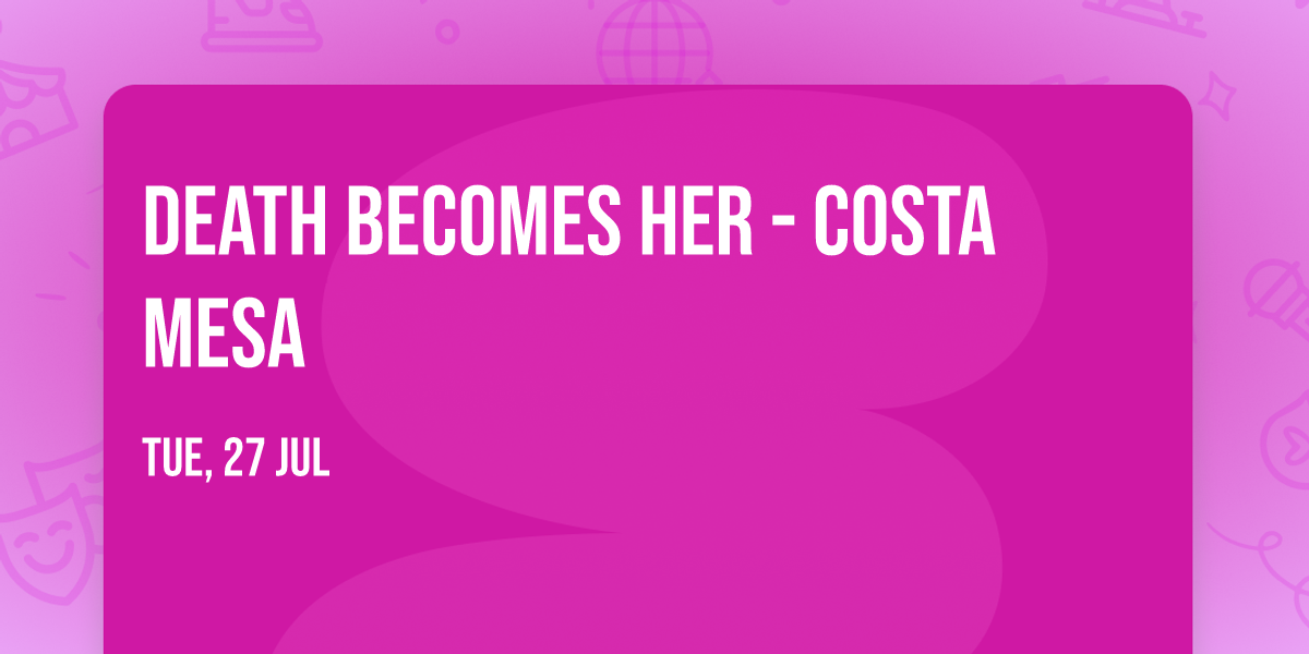 Death Becomes Her - Costa Mesa