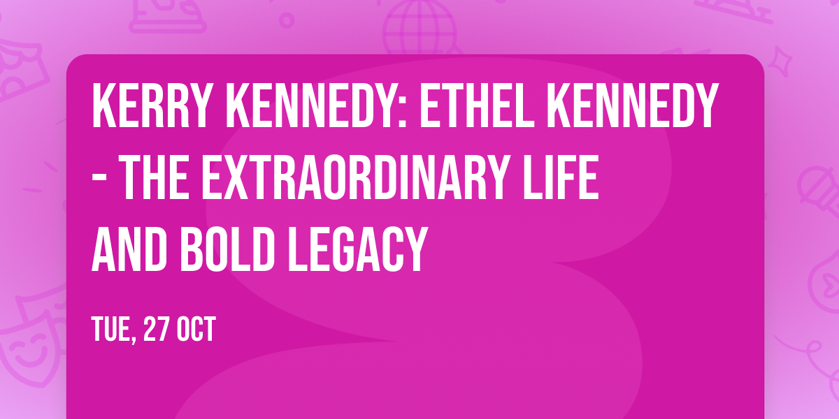 Kerry Kennedy: Ethel Kennedy - The Extraordinary Life and Bold Legacy