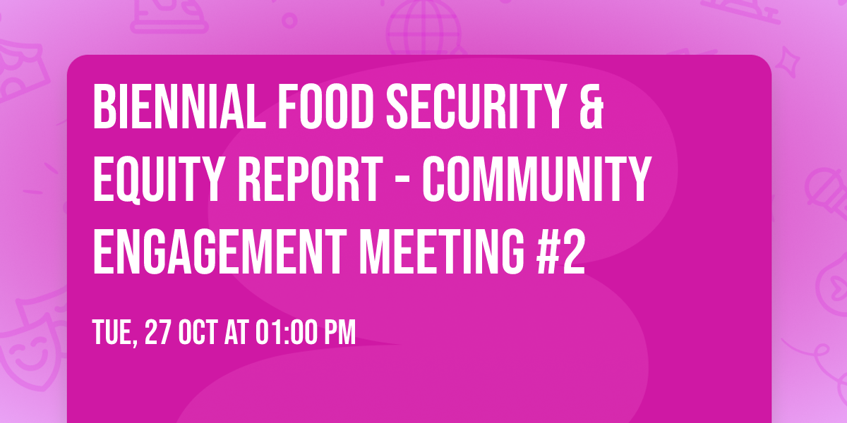 Biennial Food Security & Equity Report - Community Engagement Meeting #2
