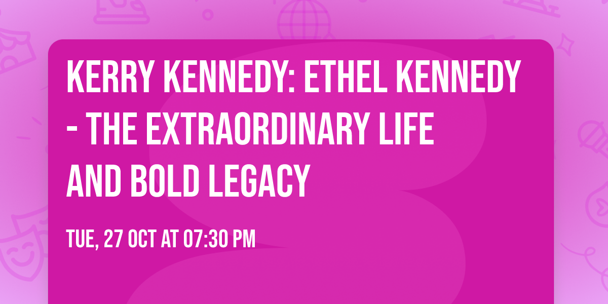Kerry Kennedy: Ethel Kennedy - The Extraordinary Life and Bold Legacy