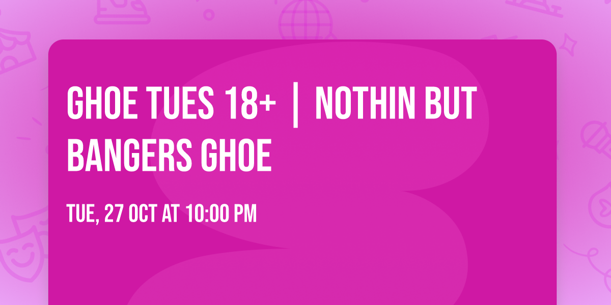 GHOE TUES 18+ | NOTHIN BUT BANGERS GHOE