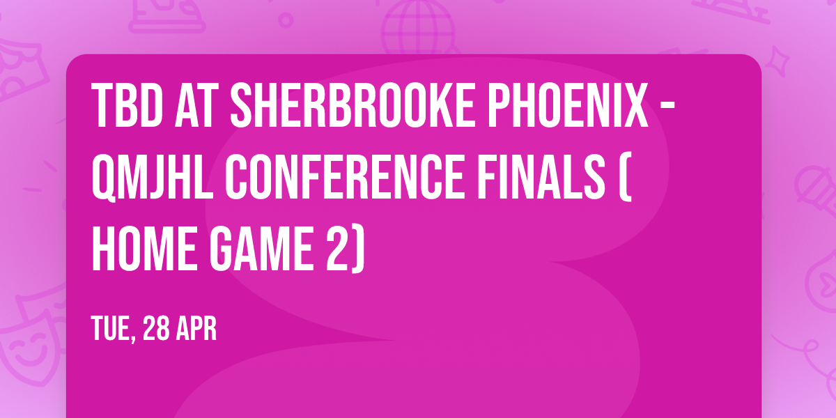 TBD at Sherbrooke Phoenix - QMJHL Conference Finals (Home Game 2)