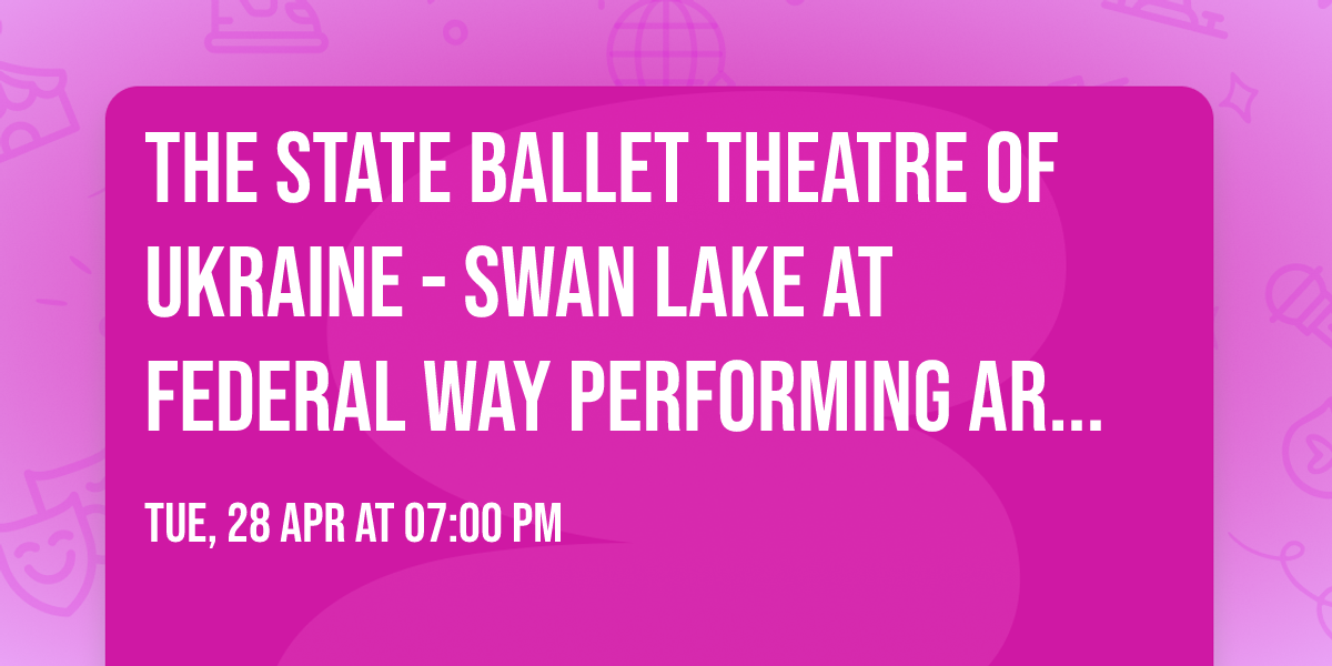 The State Ballet Theatre of Ukraine - Swan Lake at Federal Way Performing Arts Center