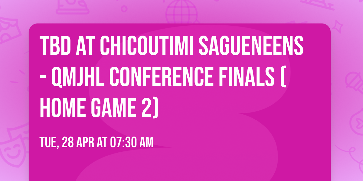 TBD at Chicoutimi Sagueneens - QMJHL Conference Finals (Home Game 2)