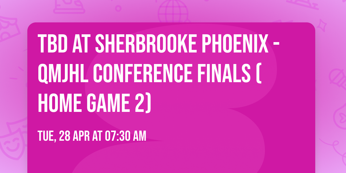 TBD at Sherbrooke Phoenix - QMJHL Conference Finals (Home Game 2)