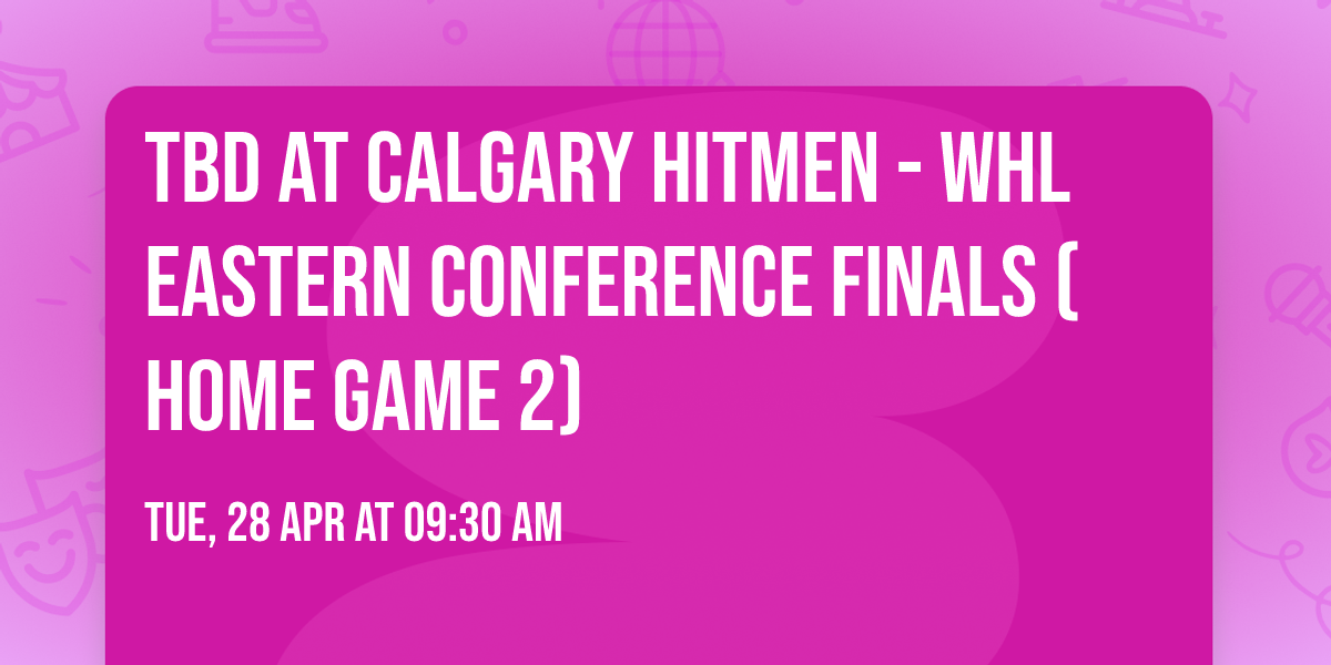 TBD at Calgary Hitmen - WHL Eastern Conference Finals (Home Game 2)