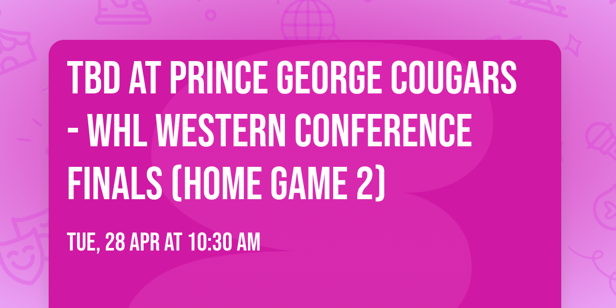 TBD at Prince George Cougars - WHL Western Conference Finals (Home Game 2)