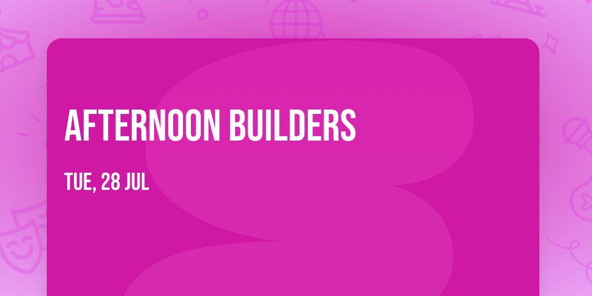 Afternoon Builders