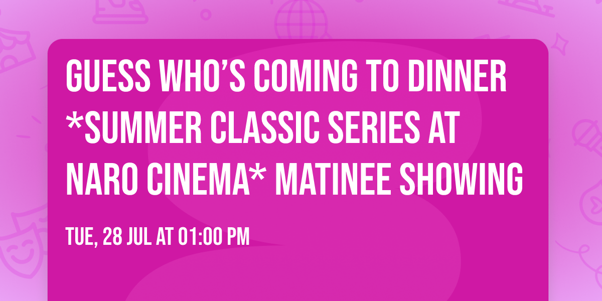 Guess Who\u2019s Coming to Dinner *Summer Classic series at Naro Cinema* Matinee showing