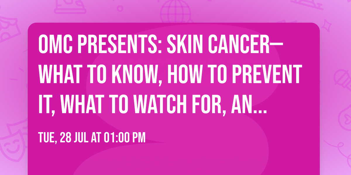 OMC Presents: Skin Cancer\u2014What to Know, How to Prevent It, What to Watch For, and How We Treat It
