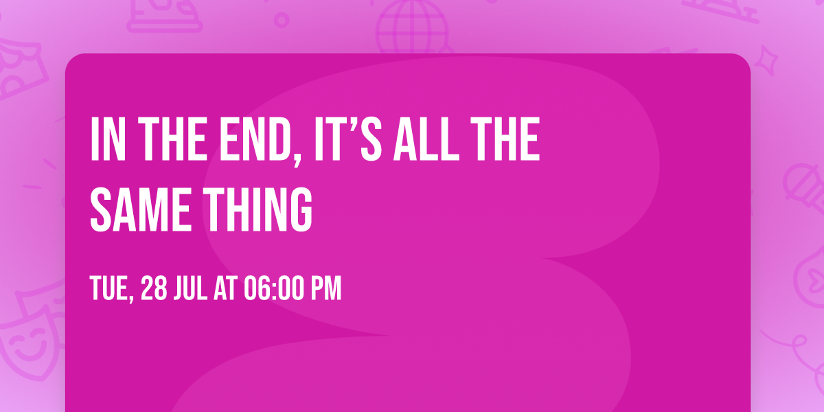 In the End, it\u2019s all the same thing