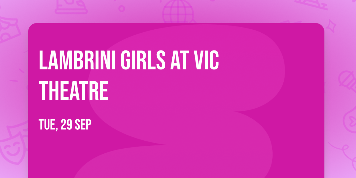 Lambrini Girls at Vic Theatre
