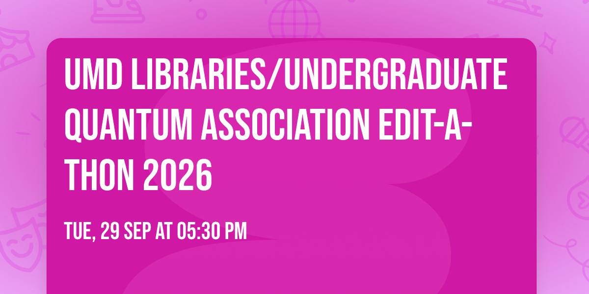 UMD Libraries\/Undergraduate Quantum Association Edit-a-thon 2026