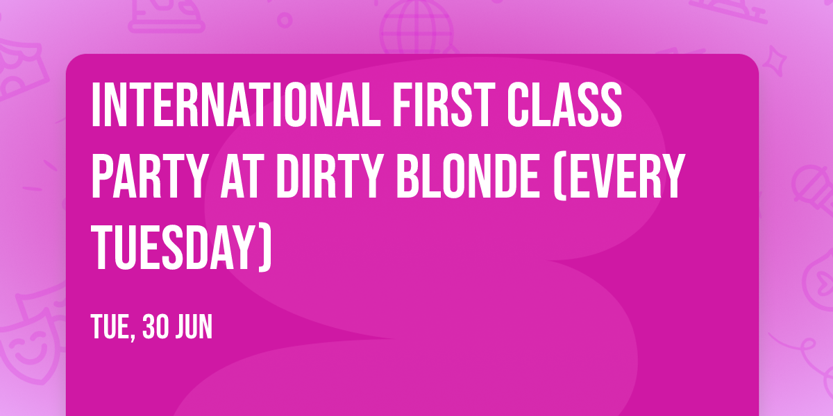 International First Class Party at Dirty Blonde (Every Tuesday)