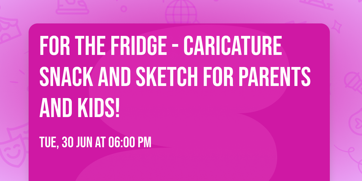 For The Fridge - Caricature Snack and Sketch for Parents and Kids!