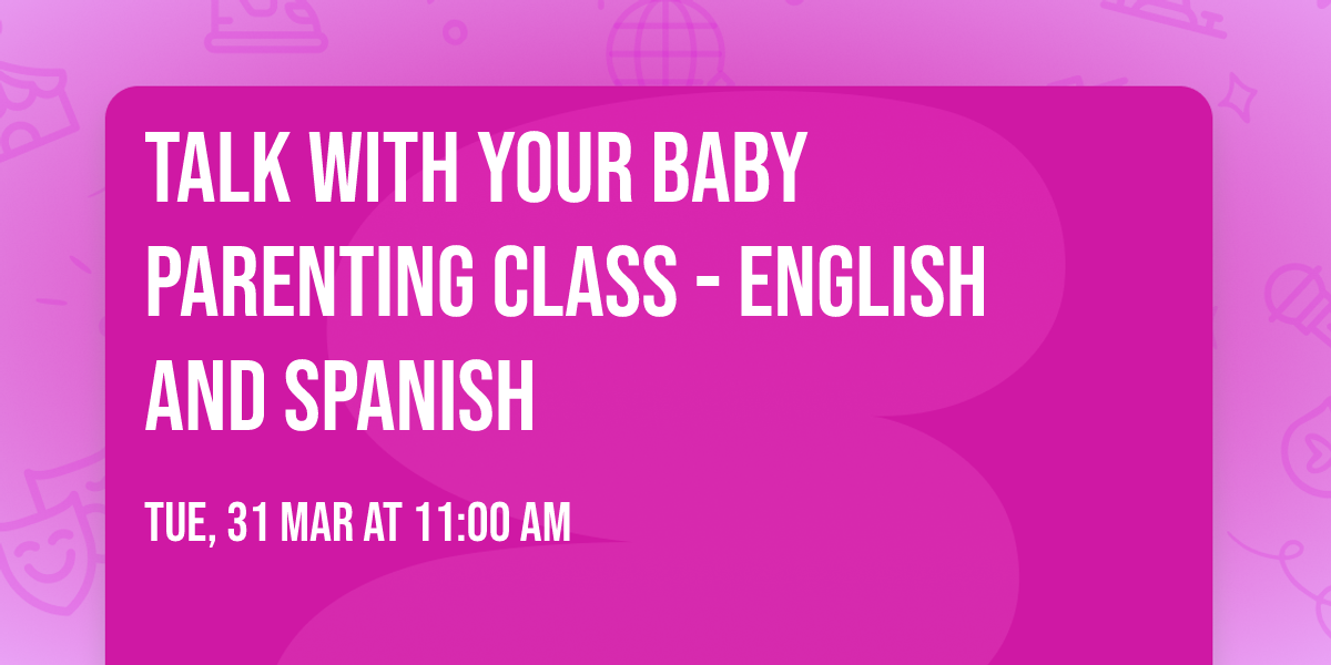 Talk With Your Baby Parenting Class - English and Spanish