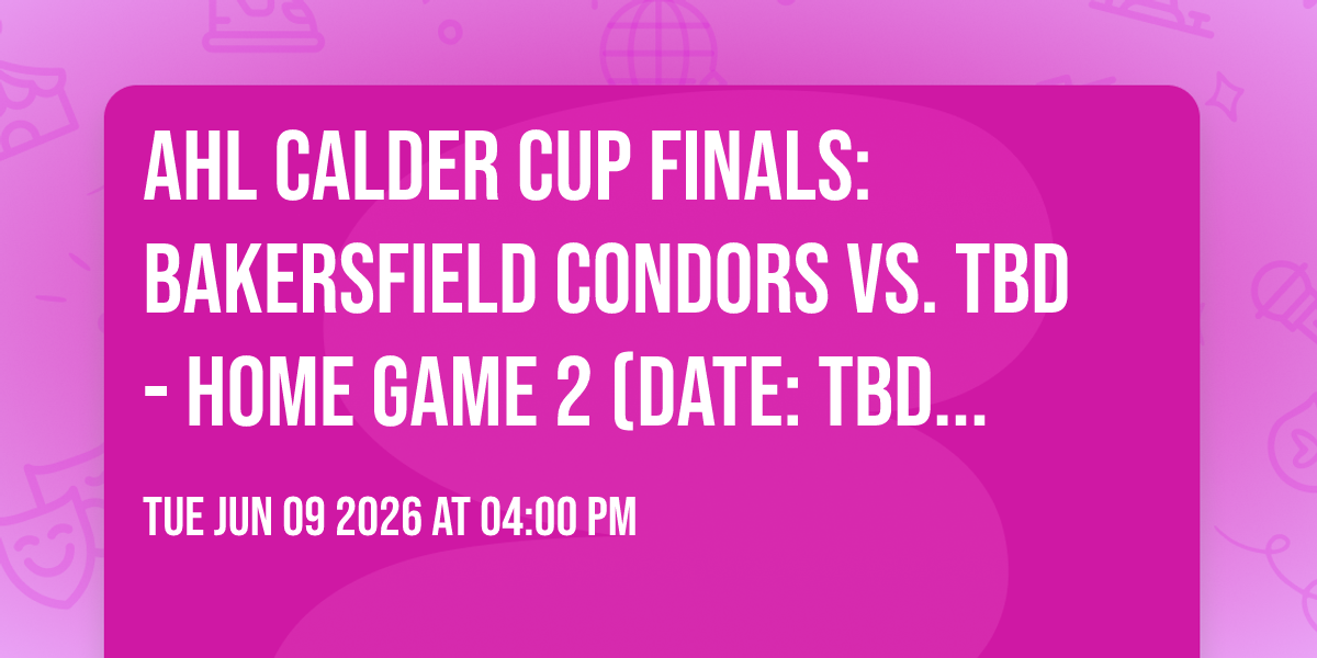 AHL Calder Cup Finals: Bakersfield Condors vs. TBD - Home Game 2 (Date: TBD - If Necessary)