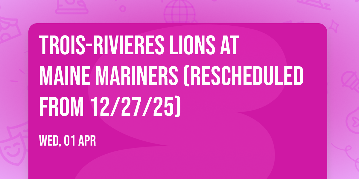 Trois-Rivieres Lions at Maine Mariners (Rescheduled from 12\/27\/25)