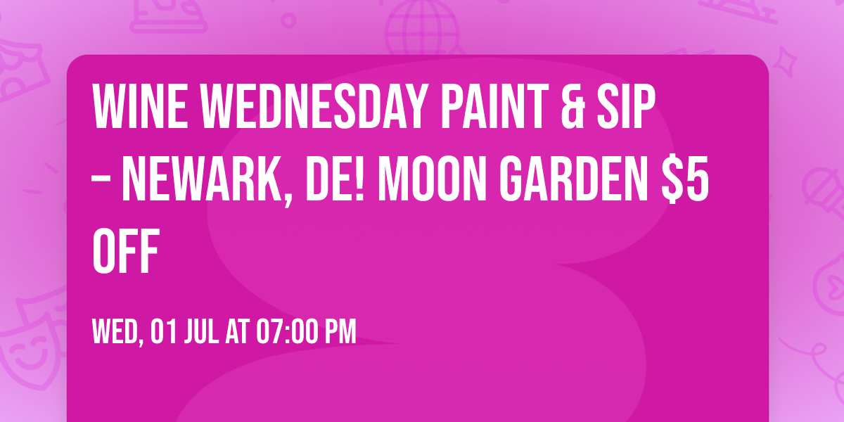 \ud83c\udf77 Wine Wednesday Paint & Sip \u2013 Newark, DE! \ud83c\udfa8\u2728Moon Garden $5 Off