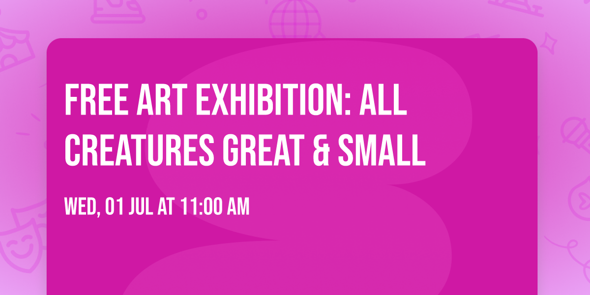 Free Art Exhibition: All Creatures Great & Small