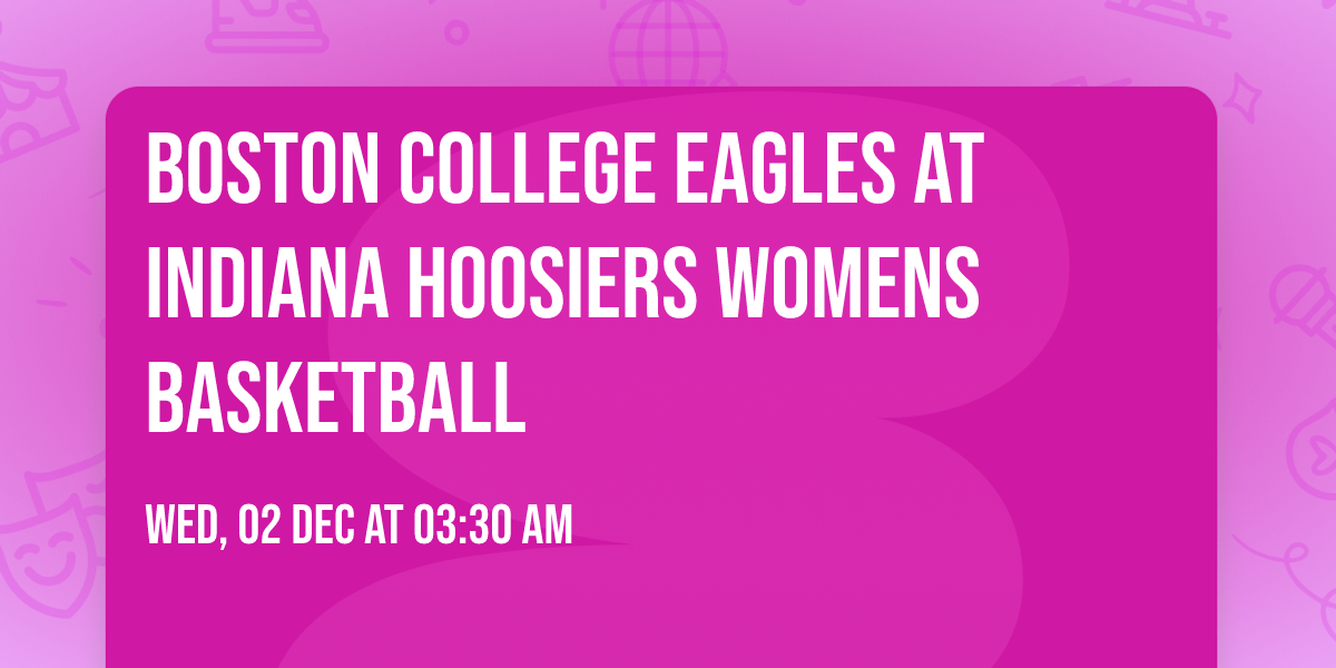 Boston College Eagles at Indiana Hoosiers Womens Basketball