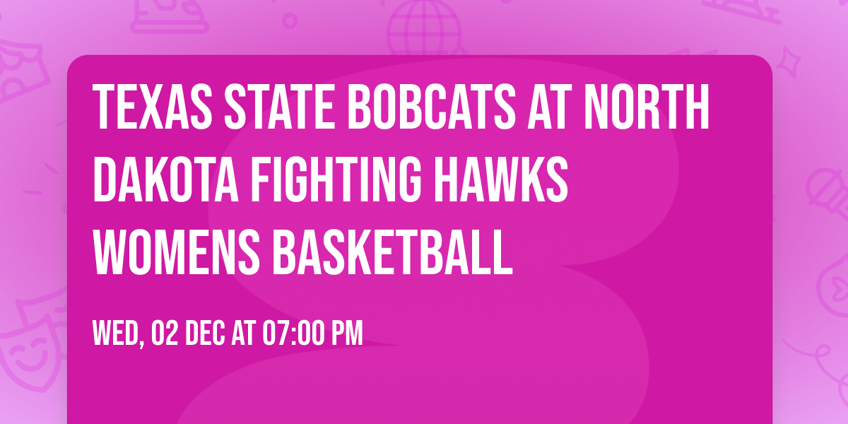 Texas State Bobcats at North Dakota Fighting Hawks Womens Basketball