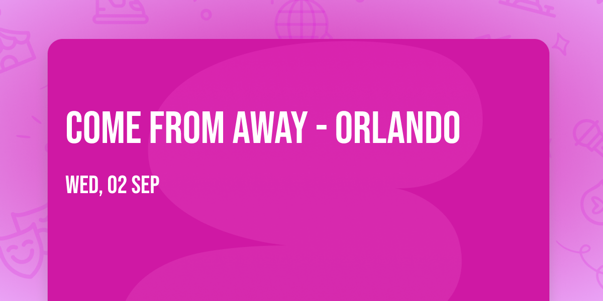 Come From Away - Orlando