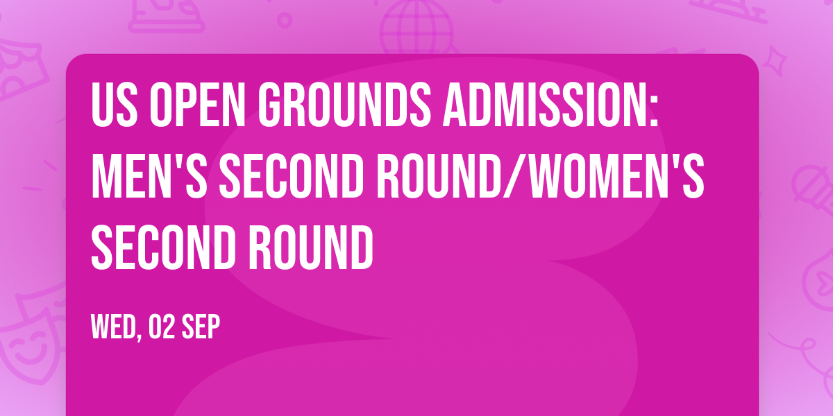 US Open Grounds Admission: Men's Second Round\/Women's Second Round