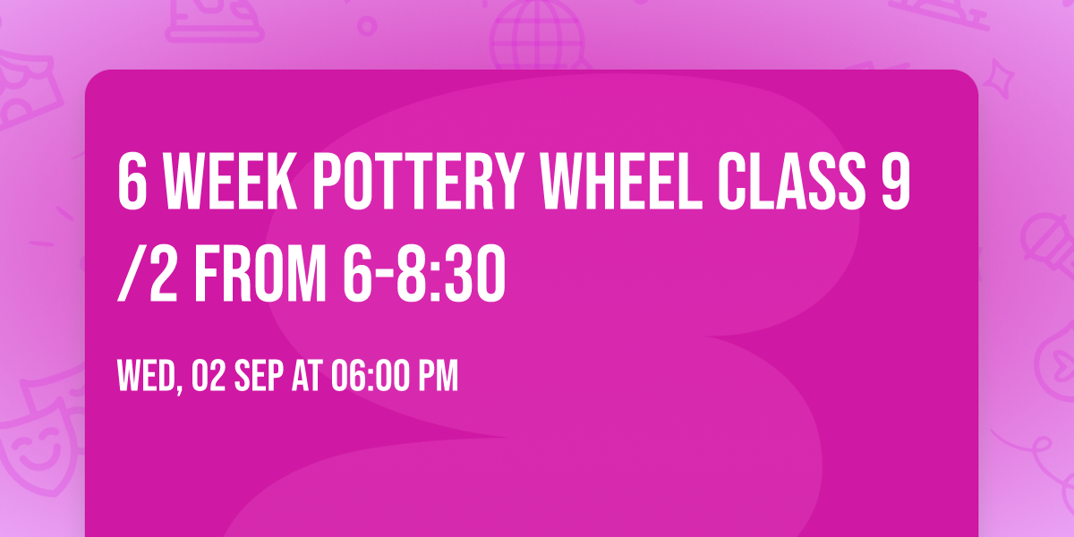 6 WEEK POTTERY WHEEL CLASS 9\/2 from 6-8:30