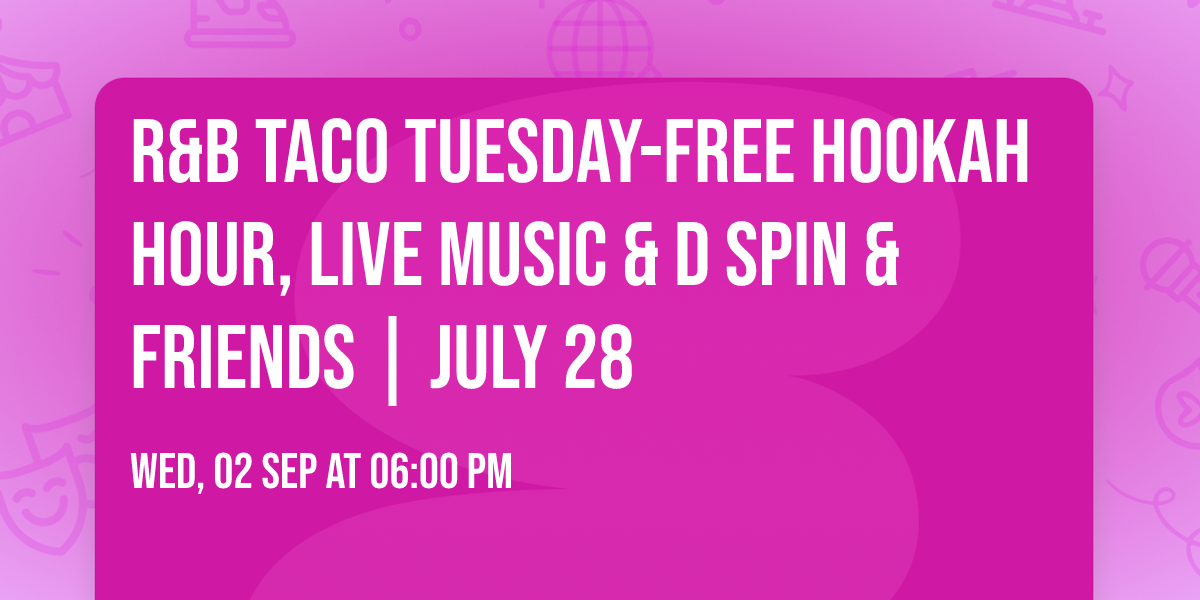 R&B Taco Tuesday-Free Hookah Hour, Live Music & D Spin & Friends | July 28