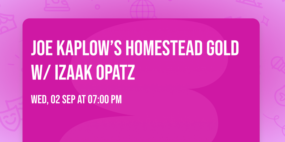 Joe Kaplow\u2019s Homestead Gold w\/ Izaak Opatz