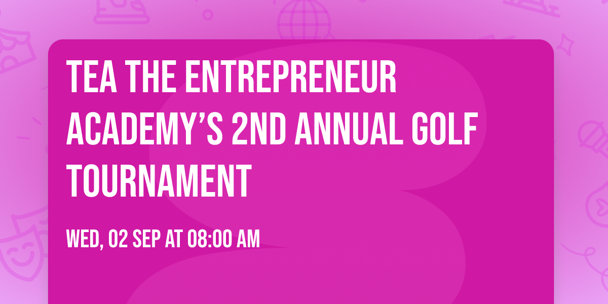 TEA The Entrepreneur Academy\u2019s 2nd Annual Golf Tournament