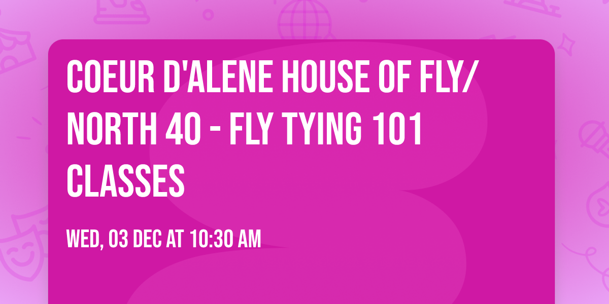 Coeur d'Alene  House of Fly\/North 40 -  Fly Tying 101 Classes