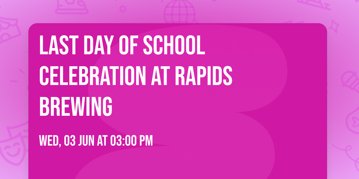Last Day of School Celebration at Rapids Brewing \ud83c\udf7b\ud83c\udf89