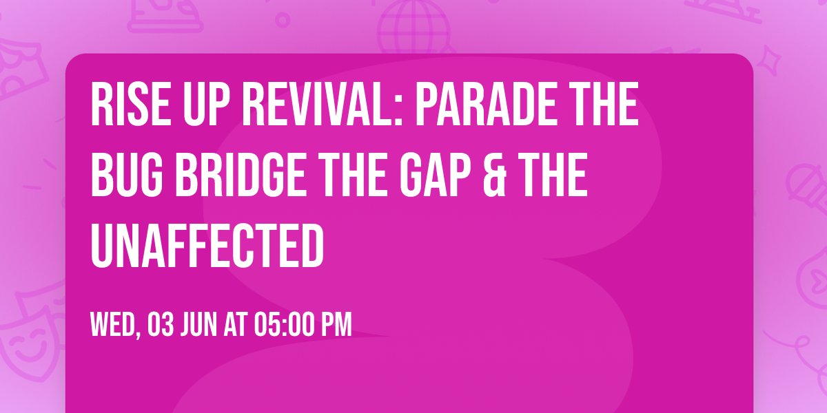 Rise Up Revival: Parade The Bug  Bridge The Gap & The Unaffected