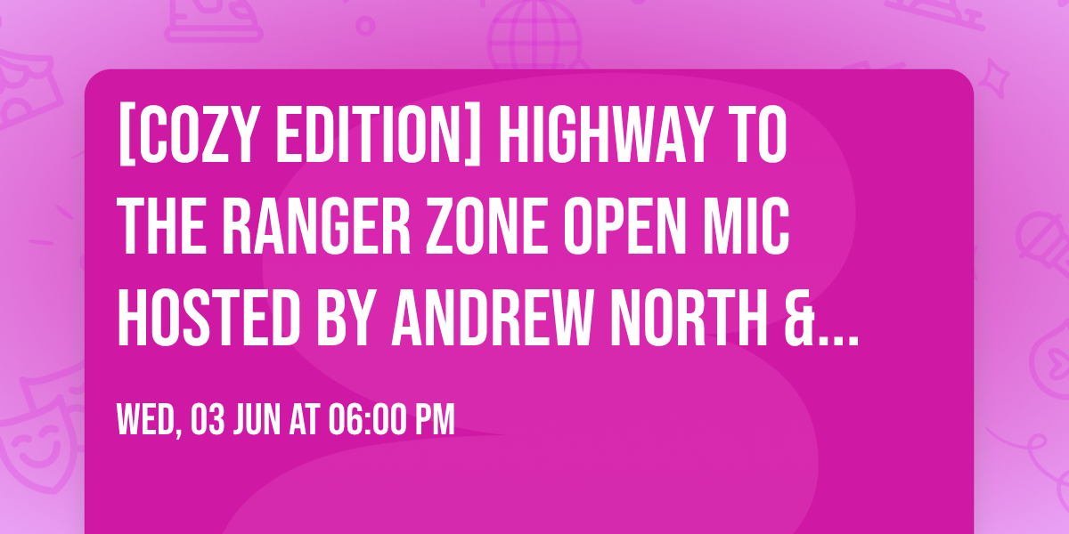 [COZY EDITION] Highway to the Ranger Zone Open Mic hosted by Andrew North & The Rangers