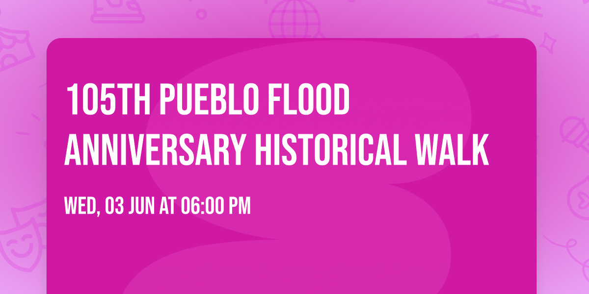 105th Pueblo Flood Anniversary Historical Walk