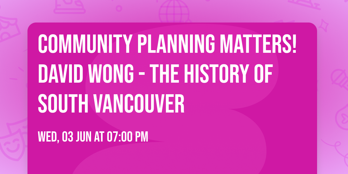 Community Planning Matters! David Wong - The History of South Vancouver