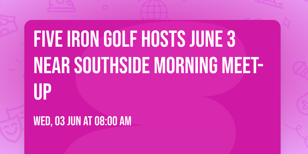 Five Iron Golf hosts June 3 Near Southside Morning Meet-Up