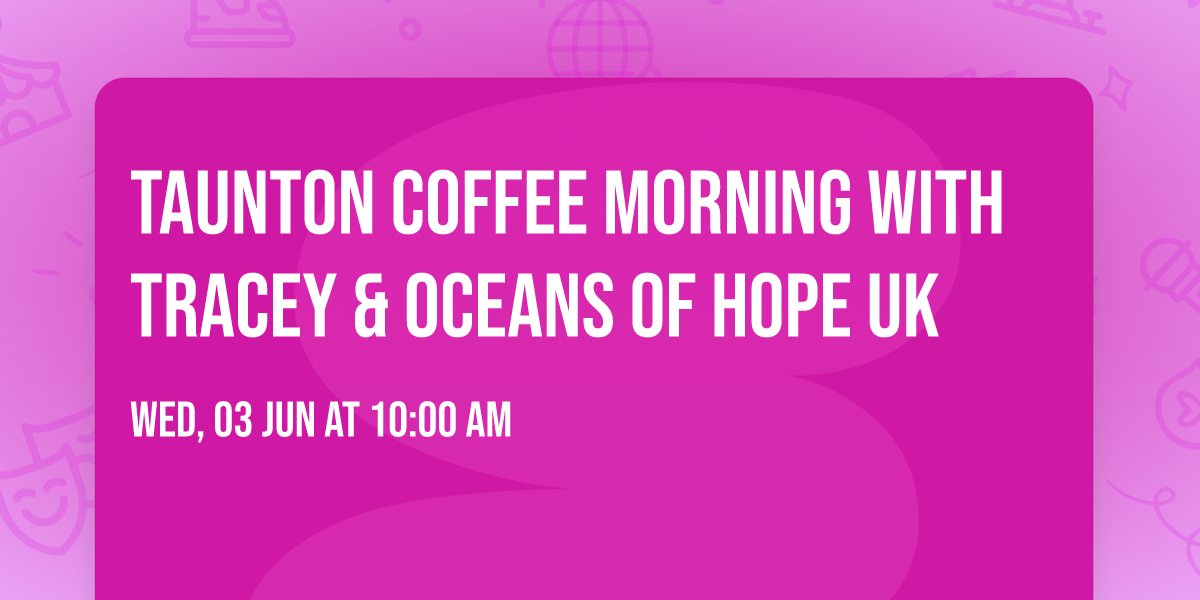 Taunton Coffee Morning with Tracey & Oceans of Hope UK