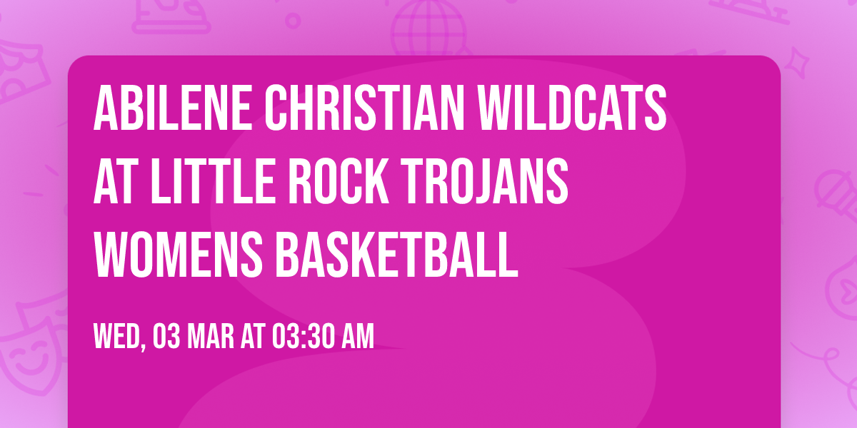 Abilene Christian Wildcats at Little Rock Trojans Womens Basketball