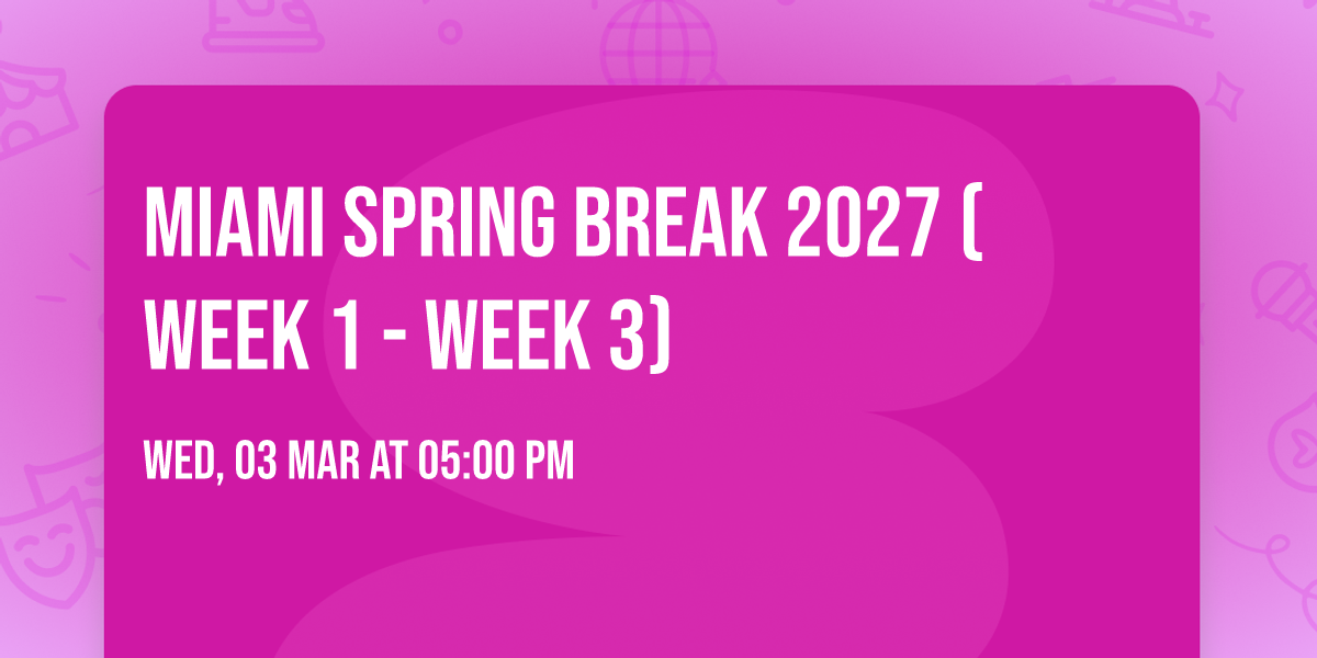 Miami Spring Break 2027 (Week 1 - Week 3)