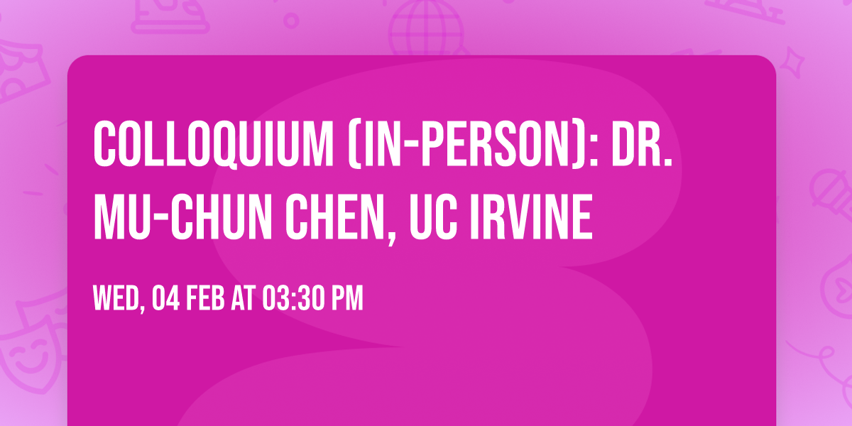 Colloquium (In-Person): Dr. Mu-Chun Chen, UC Irvine