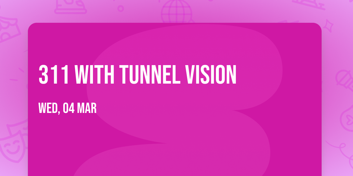 311 with Tunnel Vision